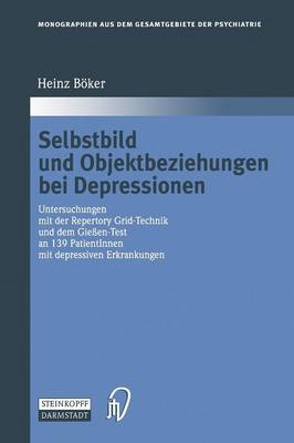 Selbstbild und Objektbeziehungen bei Depressionen: Untersuchungen mit der Repertory Grid-Technik und dem Gießen-Test an 139  PatientInnen mit depressiven Erkrankungen Softcover reprint of the original 1st ed. 1999