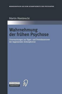 Wahrnehmung der frÃ¼hen Psychose: Untersuchungen zur Eigen- und Fremdanamnese der beginnenden Schizophrenie