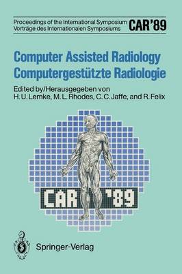CAR89 Computer Assisted Radiology / Computergestützte Radiologie: Proceedings of the 3rd International Symposium / Vorträge des 3.  Internationalen Symposiums Softcover reprint of the original 1st ed. 1989