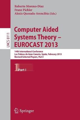Computer Aided Systems Theory -- EUROCAST 2013: 14th International Conference, Las Palmas de Gran Canaria, Spain, February  10-15, 2013. Revised Selected Papers, Part I 2013 ed.