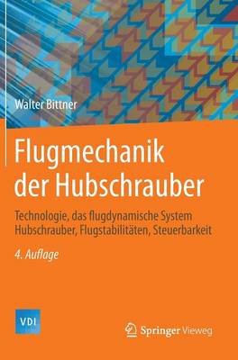 Flugmechanik der Hubschrauber: Technologie, das flugdynamische System Hubschrauber, Flugstabilitäten,  Steuerbarkeit 4. Aufl. 2014
