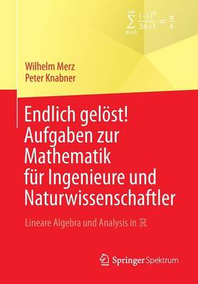 Endlich gelÃ¶st! Aufgaben zur Mathematik fÃ¼r Ingenieure und Naturwissenschaftler: Lineare Algebra und Analysis in R