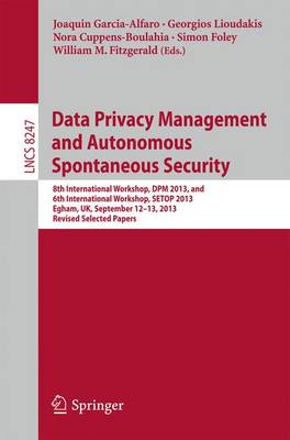 Data Privacy Management and Autonomous Spontaneous Security: 8th International Workshop, DPM 2013, and 6th International Workshop, SETOP  2013, Egham, UK, September 12-13, 2013, Revised Selected Papers