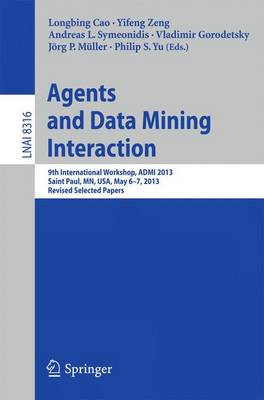 Agents and Data Mining Interaction: 9th International Workshop, ADMI 2013, Saint Paul, MN, USA, May 6-7, 2013,  Revised Selected Papers 2014 ed.