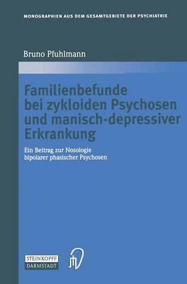 Familienbefunde bei zykloiden Psychosen und manisch-depressiver Erkrankung: Ein Beitrag zur Nosologie bipolarer phasischer Psychosen Softcover reprint of the original 1st ed. 2003