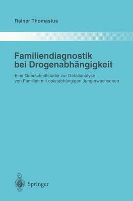 Familiendiagnostik bei DrogenabhÃ¤ngigkeit: Eine Querschnittstudie zur Detailanalyse von Familien mit opiatabhangigen Jungerwachsenen