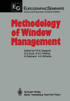 Methodology of Window Management: Proceedings of an Alvey Workshop at Coseners House, Abingdon, UK, April 1985 Softcover reprint of the original 1st ed. 1986