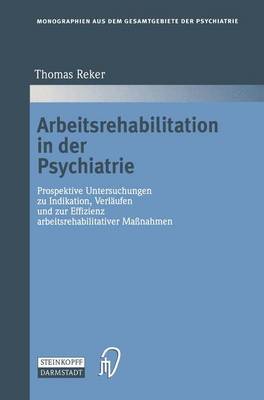 Arbeitsrehabilitation in der Psychiatrie: Prospektive Untersuchungen zu Indikationen, Verlaufen und zur Effizienz arbeitsrehabilitativer Manahmen