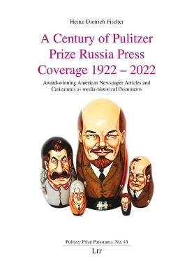 Century of Pulitzer Prize Russia Press Coverage 1922 - 2022: Award-Winning American Newspaper Articles and Caricatures as  Media-Historical Documents