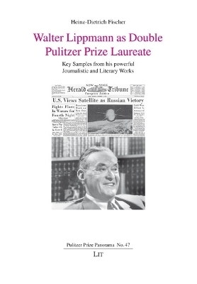 Walter Lippmann as Double Pulitzer Prize Laureate: Key Samples from His Powerful Journalistic and Literary Works
