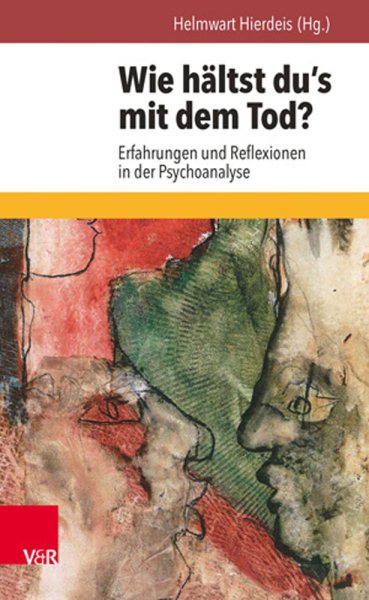 Wie hÃ¤ltst du''s mit dem Tod?: Erfahrungen und Reflexionen in der Psychoanalyse