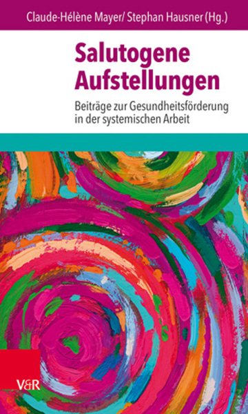 Salutogene Aufstellungen: Beitrage zur Gesundheitsforderung in der systemischen Arbeit