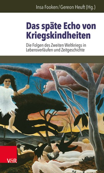 Das spÃ¤te Echo von Kriegskindheiten: Die Folgen des Zweiten Weltkriegs in Lebensverlaufen und Zeitgeschichte