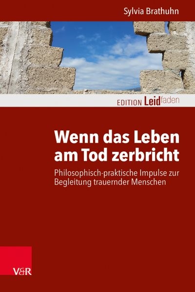 Wenn das Leben am Tod zerbricht: Philosophisch-praktische Impulse zur Begleitung trauernder Menschen