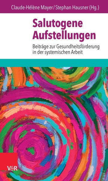 Salutogene Aufstellungen: Beitrage zur Gesundheitsforderung in der systemischen Arbeit