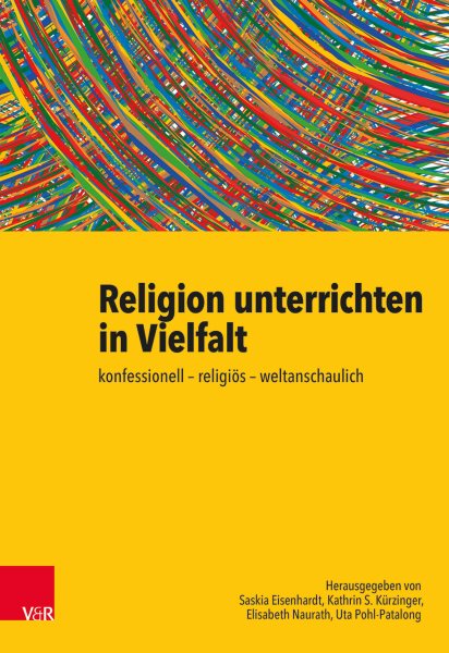 Religion unterrichten in Vielfalt: konfessionell - religios - weltanschaulich. Ein Handbuch