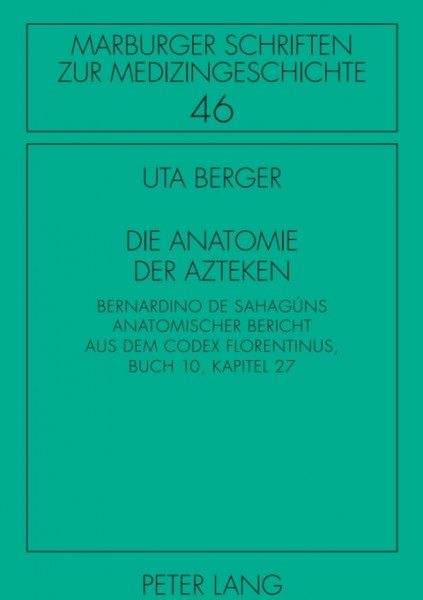 Die Anatomie der Azteken: Bernardino de Sahaguns anatomischer Bericht aus dem &quote;Codex Florentinus&quote;, Buch 10, Kapitel 27