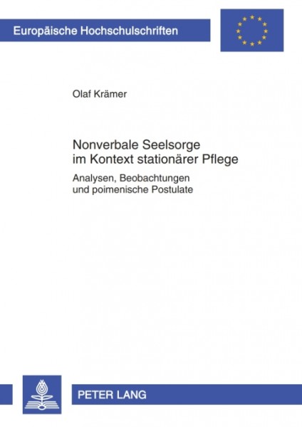 Nonverbale Seelsorge im Kontext stationaerer Pflege: Analysen, Beobachtungen und poimenische Postulate