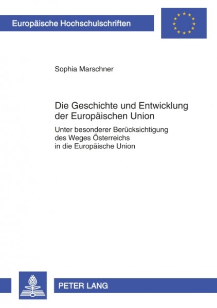 Die Geschichte und Entwicklung der Europaeischen Union: Unter besonderer Beruecksichtigung des Weges Oesterreichs in die Europaeische Union- Eine dokumentierte Analyse