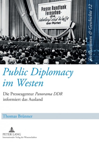 Public Diplomacy im Westen: Die Presseagentur &quote;Panorama DDR&quote; informiert das Ausland