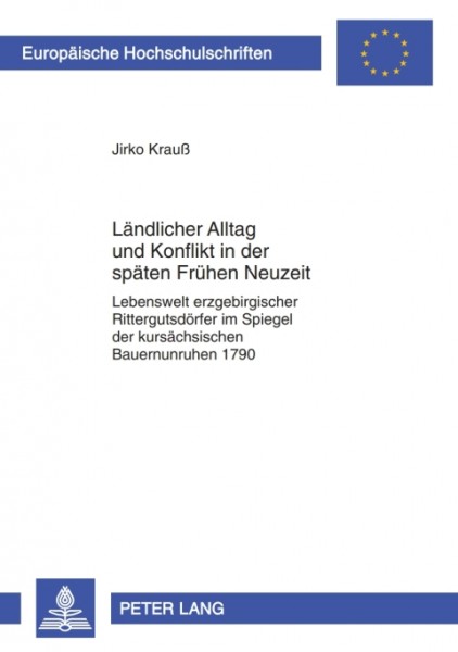 Laendlicher Alltag und Konflikt in der spaeten Fruehen Neuzeit: Lebenswelt erzgebirgischer Rittergutsdoerfer im Spiegel der kursaechsischen Bauernunruhen 1790
