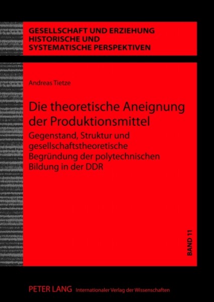 Die theoretische Aneignung der Produktionsmittel: Gegenstand, Struktur und gesellschaftstheoretische Begruendung der polytechnischen Bildung in der DDR
