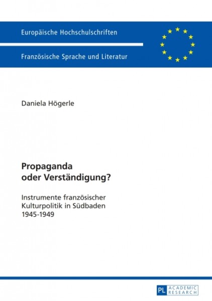 Propaganda oder Verstaendigung?: Instrumente franzoesischer Kulturpolitik in Suedbaden 1945-1949