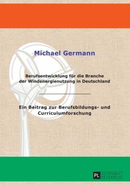 Berufsentwicklung fuer die Branche der Windenergienutzung in Deutschland: Ein Beitrag zur Berufsbildungs- und Curriculumforschung