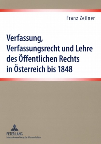 Verfassung, Verfassungsrecht und Lehre des Oeffentlichen Rechts in Oesterreich bis 1848: Eine Darstellung der materiellen und formellen Verfassungssituation und der Lehre des Oeffentlichen Rechts- Die Vorgaengerfaecher des Verfassungsrechts, die bedeutendsten Universitaetslehrer und die wesentliche Literatur im Oeffentlichen Recht