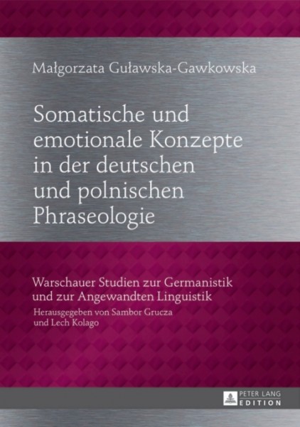 Somatische und emotionale Konzepte in der deutschen und polnischen Phraseologie: Ein lexikografischer Ansatz zum phraseologischen Uebersetzungswoerterbuch