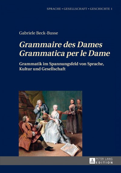 Â«Grammaire des DamesÂ»-Â«Grammatica per le DameÂ»: Grammatik im Spannungsfeld von Sprache, Kultur und Gesellschaft
