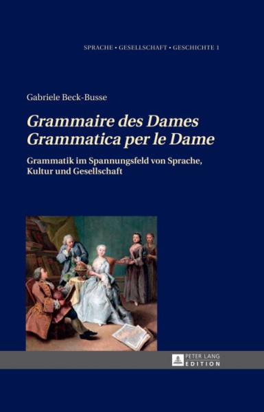 Â«Grammaire des DamesÂ»-Â«Grammatica per le DameÂ»: Grammatik im Spannungsfeld von Sprache, Kultur und Gesellschaft