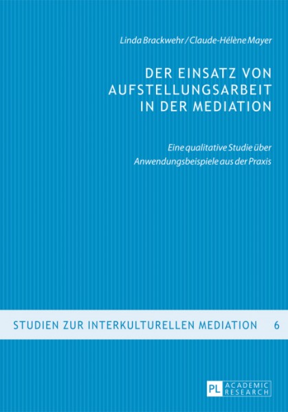 Der Einsatz von Aufstellungsarbeit in der Mediation: Eine qualitative Studie ueber Anwendungsbeispiele aus der Praxis