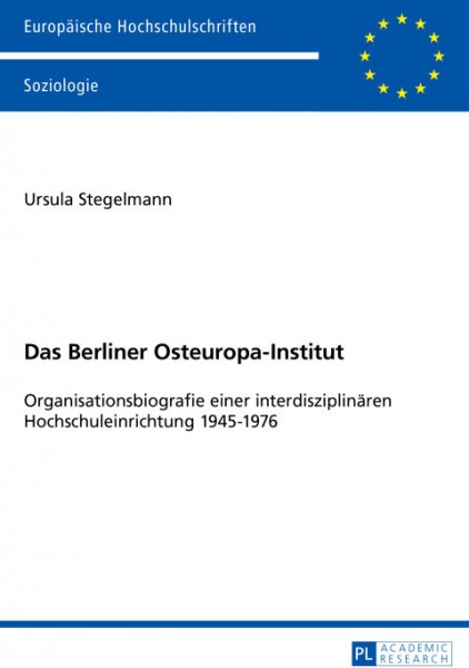 Das Berliner Osteuropa-Institut: Organisationsbiografie einer interdisziplinaeren Hochschuleinrichtung 1945-1976