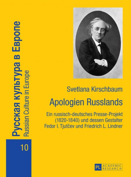 Apologien Russlands: Ein russisch-deutsches Presse-Projekt (1820-1840) und dessen Gestalter Fedor I. Tjutcev und Friedrich L. Lindner