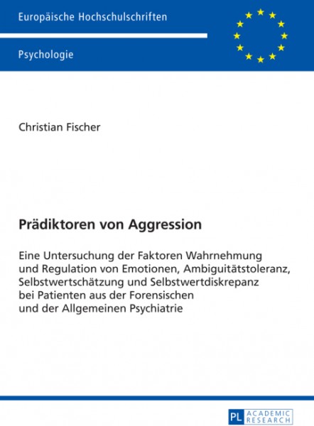 Praediktoren von Aggression: Eine Untersuchung der Faktoren Wahrnehmung und Regulation von Emotionen, Ambiguitaetstoleranz, Selbstwertschaetzung und Selbstwertdiskrepanz bei Patienten aus der Forensischen und der Allgemeinen Psychiatrie