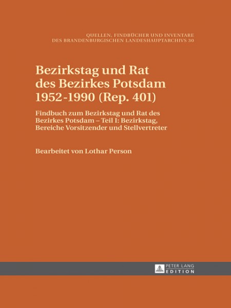 Bezirkstag und Rat des Bezirkes Potsdam 1952â€“1990 (Rep. 401): Findbuch zum Bezirkstag und Rat des Bezirkes Potsdam - Teil I: Bezirkstag, Bereiche Vorsitzender und Stellvertreter