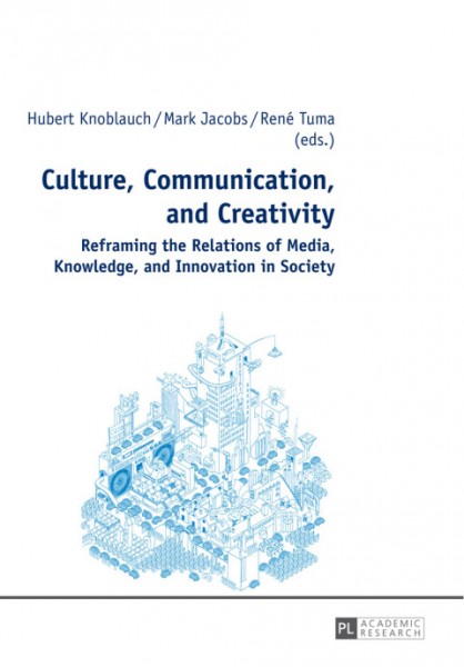 Culture, Communication, and Creativity: Reframing the Relations of Media, Knowledge, and Innovation in Society