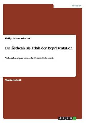Ästhetik als Ethik der Repräsentation: Wahrnehmungsgrenzen der Shoah (Holocaust)