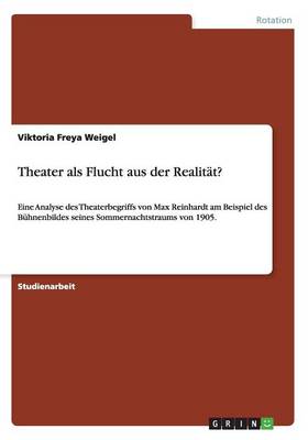 Theater als Flucht aus der Realität?: Eine Analyse des Theaterbegriffs von Max Reinhardt am Beispiel des  Bühnenbildes seines Sommernachtstraums von 1905.