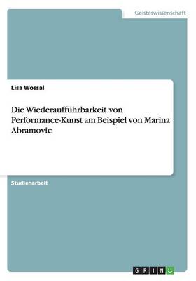 Wiederaufführbarkeit von Performance-Kunst am Beispiel von Marina Abramovic