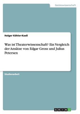 Was ist Theaterwissenschaft? Ein Vergleich der Ansätze von Edgar Gross und  Julius Petersen