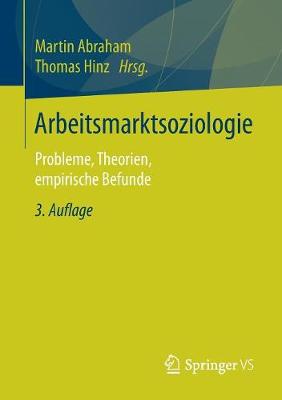 Arbeitsmarktsoziologie: Probleme, Theorien, empirische Befunde 3., überarbeitete und erweiterte Aufl. 2018