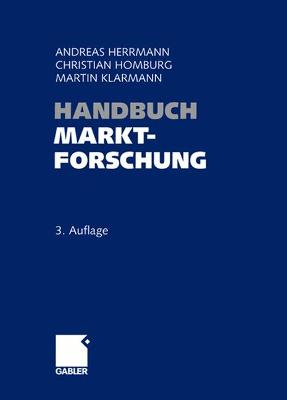 Handbuch Marktforschung: Methoden - Anwendungen - Praxisbeispiele 3., vollst. überarb. u. erw. Auflage 2008. Nachdruck 2014