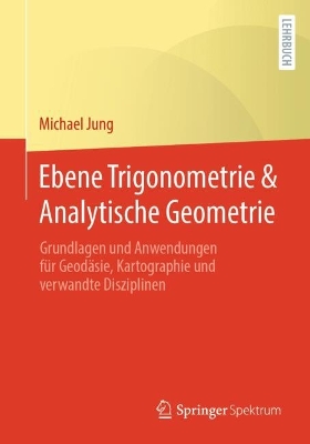 Ebene Trigonometrie & Analytische Geometrie: Grundlagen und Anwendungen fur Geodasie, Kartographie und verwandte Disziplinen