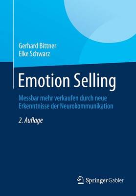 Emotion Selling: Messbar mehr verkaufen durch neue Erkenntnisse der Neurokommunikation 2., überarb. Aufl. 2015