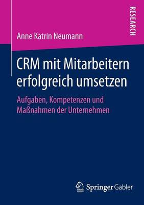 CRM mit Mitarbeitern erfolgreich umsetzen: Aufgaben, Kompetenzen und Maßnahmen der Unternehmen 2014 ed.