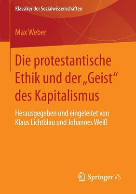 Die protestantische Ethik und der Geist des Kapitalismus: Neuausgabe der ersten Fassung von 1904-05 mit einem Verzeichnis der  wichtigsten Zusätze und Veränderungen aus der zweiten Fassung von 1920. Herausgegeben und eingeleitet von Klaus Lichtblau und Johannes Weiß 1. Aufl. 2016