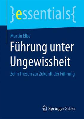 FÃ¼hrung unter Ungewissheit: Zehn Thesen zur Zukunft der Fuhrung