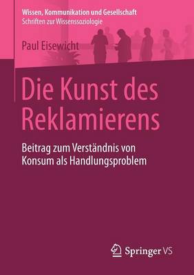 Die Kunst des Reklamierens: Beitrag zum Verstandnis von Konsum als Handlungsproblem